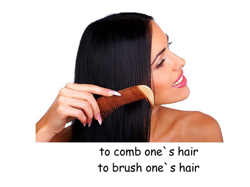 to comb one`s hair    to brush one`s hair